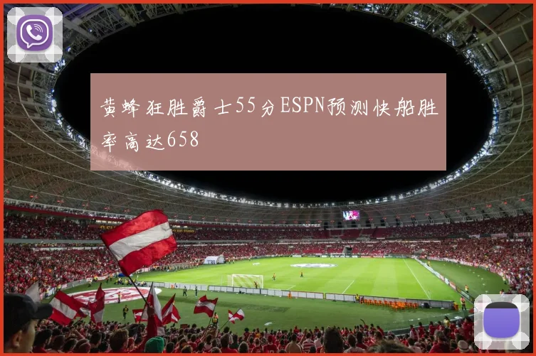 黄蜂狂胜爵士55分ESPN预测快船胜率高达658