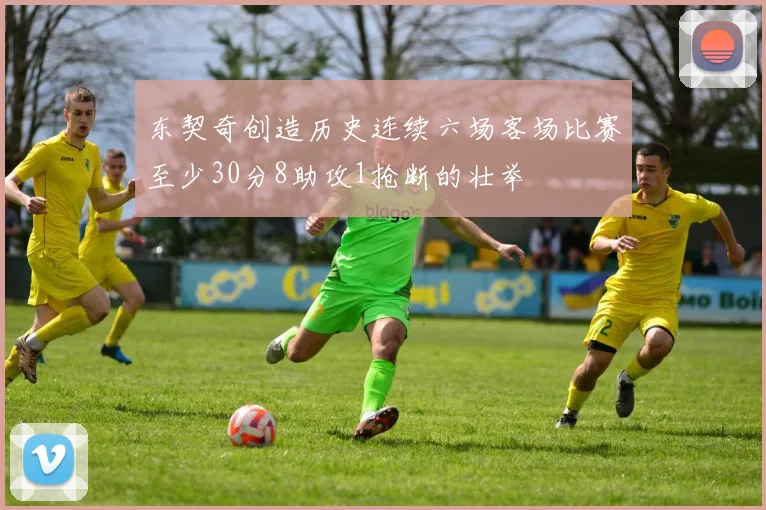 东契奇创造历史连续六场客场比赛至少30分8助攻1抢断的壮举