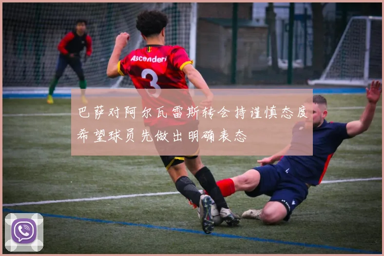 巴萨对阿尔瓦雷斯转会持谨慎态度希望球员先做出明确表态